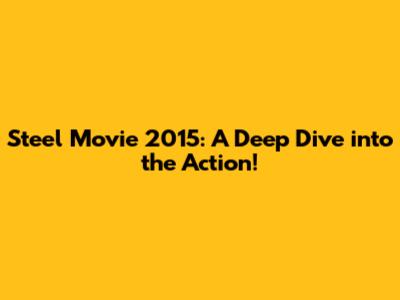 Steel Movie 2015: A Deep Dive into the Action!