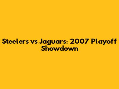 Steelers vs Jaguars: 2007 Playoff Showdown