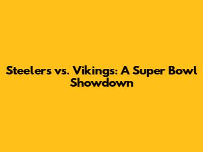 Steelers vs. Vikings: A Super Bowl Showdown