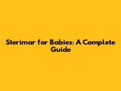 Sterimar for Babies: A Complete Guide