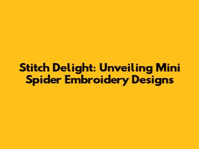 Stitch Delight: Unveiling Mini Spider Embroidery Designs