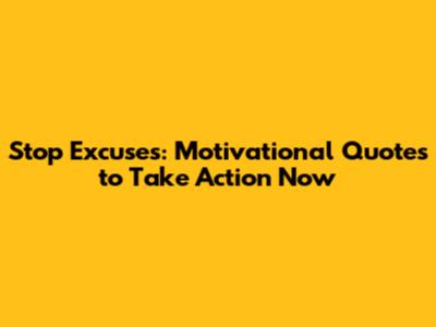 Stop Excuses: Motivational Quotes to Take Action Now