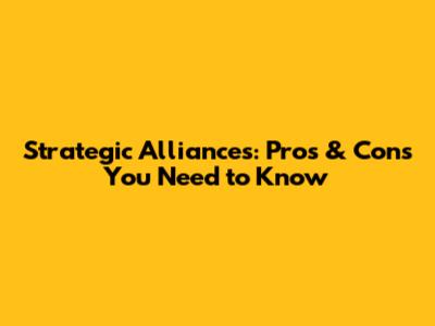Strategic Alliances: Pros & Cons You Need to Know