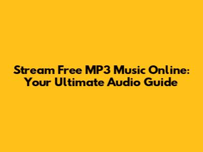 Stream Free MP3 Music Online: Your Ultimate Audio Guide