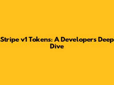 Stripe v1 Tokens: A Developer's Deep Dive