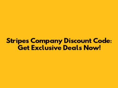 Stripes Company Discount Code: Get Exclusive Deals Now!