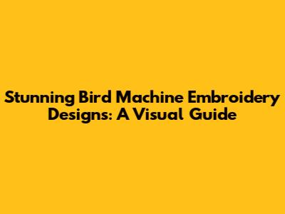Stunning Bird Machine Embroidery Designs: A Visual Guide