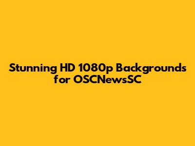 Stunning HD 1080p Backgrounds for OSCNewsSC
