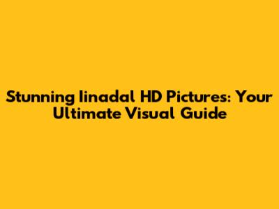 Stunning Iinadal HD Pictures: Your Ultimate Visual Guide