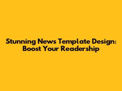 Stunning News Template Design: Boost Your Readership