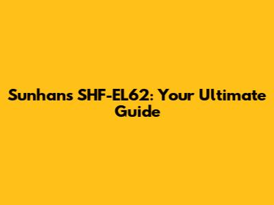 Sunhans SHF-EL62: Your Ultimate Guide