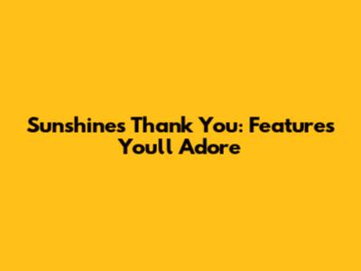 Sunshine's Thank You: Features You'll Adore
