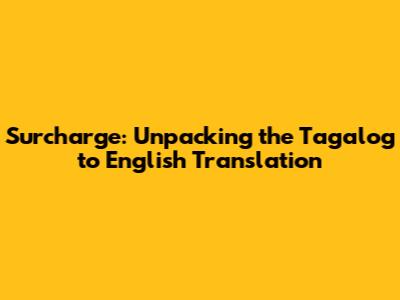 Surcharge: Unpacking the Tagalog to English Translation
