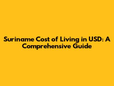 Suriname Cost of Living in USD: A Comprehensive Guide