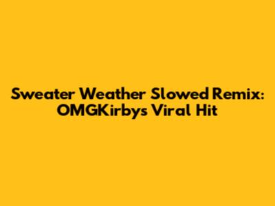 Sweater Weather Slowed Remix: OMGKirby's Viral Hit