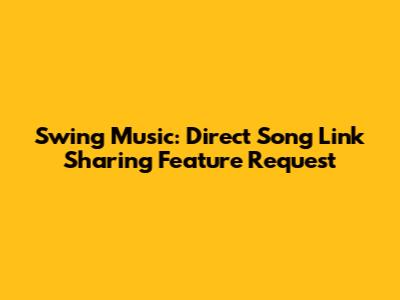 Swing Music: Direct Song Link Sharing Feature Request