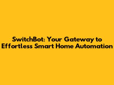 SwitchBot: Your Gateway to Effortless Smart Home Automation