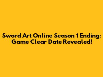 Sword Art Online Season 1 Ending: Game Clear Date Revealed!