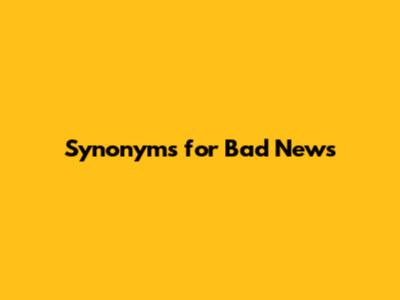 Synonyms for Bad News