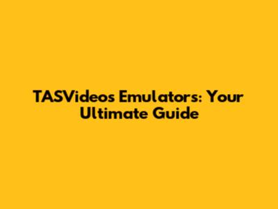 TASVideos Emulators: Your Ultimate Guide