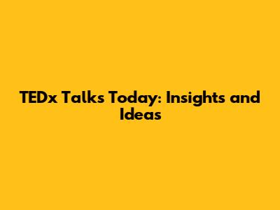 TEDx Talks Today: Insights and Ideas