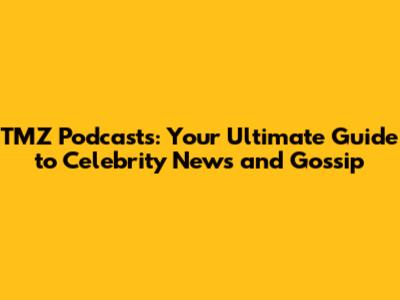 TMZ Podcasts: Your Ultimate Guide to Celebrity News and Gossip