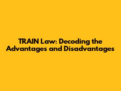 TRAIN Law: Decoding the Advantages and Disadvantages