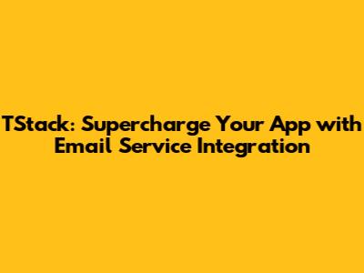 TStack: Supercharge Your App with Email Service Integration