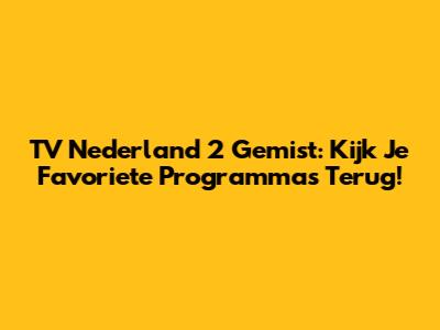 TV Nederland 2 Gemist: Kijk Je Favoriete Programma's Terug!