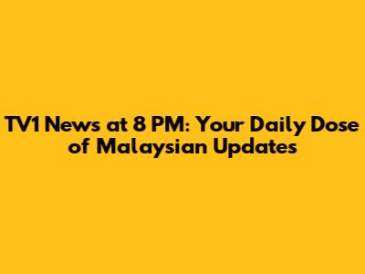 TV1 News at 8 PM: Your Daily Dose of Malaysian Updates