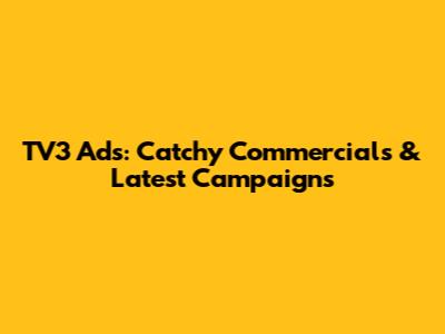 TV3 Ads: Catchy Commercials & Latest Campaigns