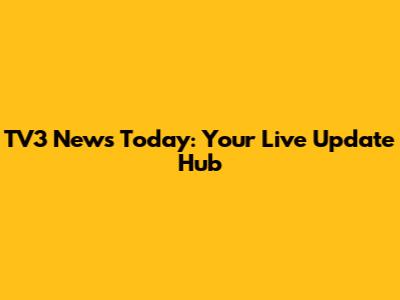 TV3 News Today: Your Live Update Hub