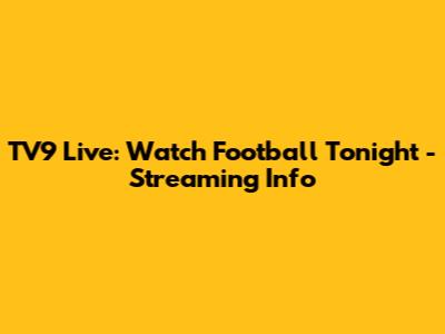 TV9 Live: Watch Football Tonight - Streaming Info