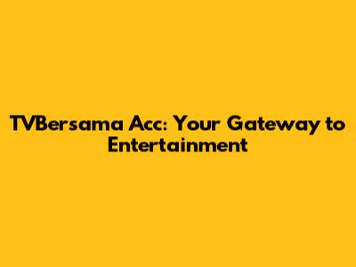 TVBersama Acc: Your Gateway to Entertainment