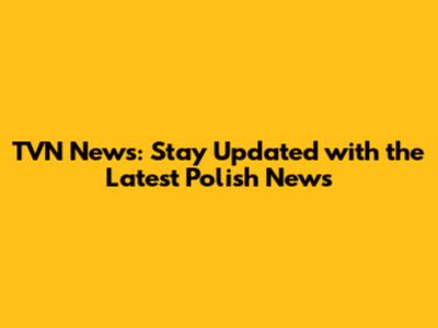 TVN News: Stay Updated with the Latest Polish News