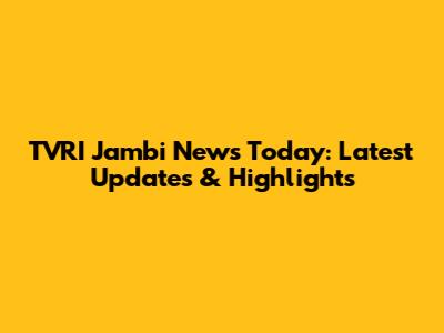 TVRI Jambi News Today: Latest Updates & Highlights