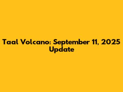 Taal Volcano: September 11, 2025 Update