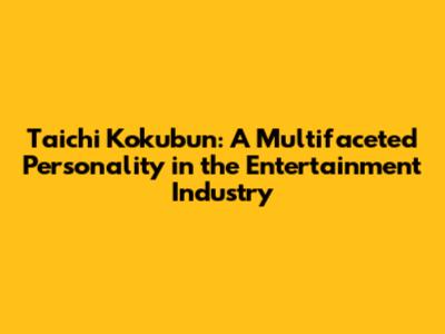 Taichi Kokubun: A Multifaceted Personality in the Entertainment Industry