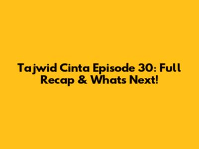 Tajwid Cinta Episode 30: Full Recap & What's Next!