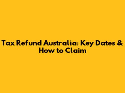 Tax Refund Australia: Key Dates & How to Claim