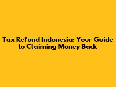 Tax Refund Indonesia: Your Guide to Claiming Money Back