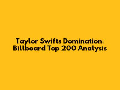 Taylor Swift's Domination: Billboard Top 200 Analysis