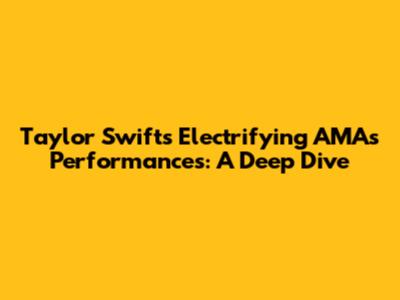 Taylor Swift's Electrifying AMAs Performances: A Deep Dive