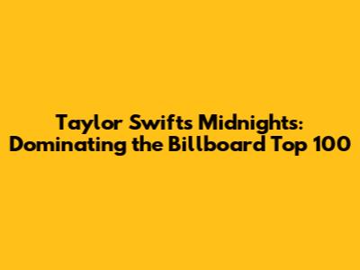 Taylor Swift's Midnights: Dominating the Billboard Top 100