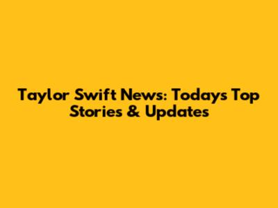 Taylor Swift News: Today's Top Stories & Updates