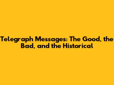 Telegraph Messages: The Good, the Bad, and the Historical
