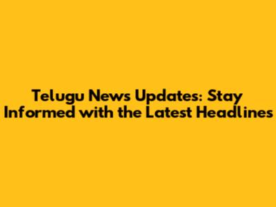 Telugu News Updates: Stay Informed with the Latest Headlines