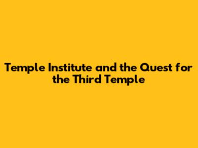 Temple Institute and the Quest for the Third Temple