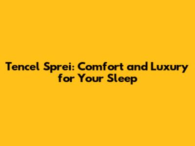 Tencel Sprei: Comfort and Luxury for Your Sleep