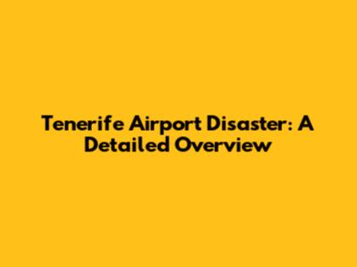 Tenerife Airport Disaster: A Detailed Overview